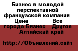 Бизнес в молодой перспективной французской компании › Цена ­ 30 000 - Все города Бизнес » Другое   . Алтайский край